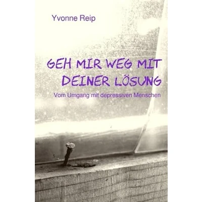 Abbildung von Geh mir weg mit deiner Lösung: Vom Umgang depressiven Menschen