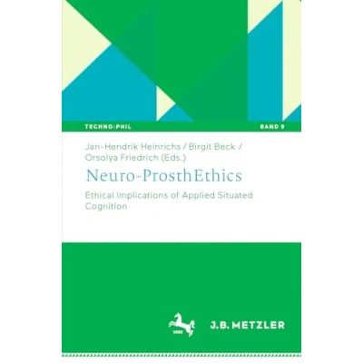 Abbildung von Neuro ProsthEthics: Ethical Implications of Applied Situated Cognition (Techno:Phil Aktuelle Herausforderungen der Technikphilosophie, Band 9)