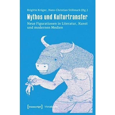 Abbildung von Mythos und Kulturtransfer: Neue Figurationen in Literatur, Kunst modernen Medien (Metabasis Transkriptionen zwischen Literaturen, Künsten Medien)