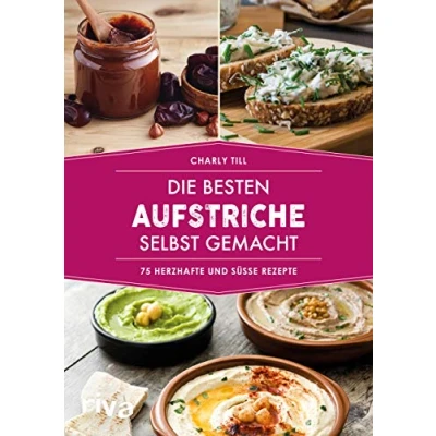 Abbildung von Die besten Aufstriche selbst gemacht: 75 herzhafte und süße Rezepte
