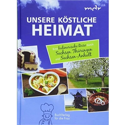 Abbildung von Unsere köstliche Heimat: Eine kulinarische Reise durch Sachsen, Thüringen und Sachsen Anhalt
