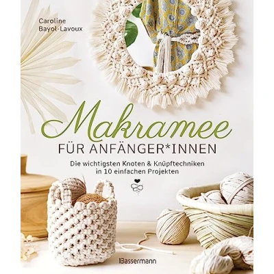 Abbildung von Makramee für Anfänger*innen. Die wichtigsten Knoten &amp; Knüpftechniken in 10 einfachen Projekten: Blumenampel, Lampenschirm, Tischset, Wandbehang u.v.m. detaillierten Schritt Anleitungen