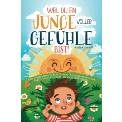 Abbildung von Weil du ein Junge voller Gefühle bist Starke Jungen stehen zu ihren Gefühlen: Mutmachgeschichten über Ängste, Trauer, Wut, Streit und wie damit umgehst