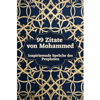 Abbildung von 99 Zitate von Mohammed Inspirierende Sprüche des Propheten: Eine Sammlung seiner Weisheiten und Lehren für ein erfülltes Leben