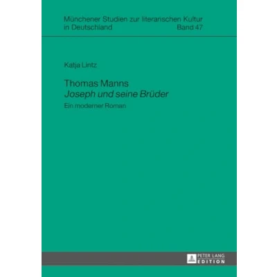 Abbildung von Thomas Manns «Joseph und seine Brüder»: Ein moderner Roman (Münchener Studien zur literarischen Kultur in Deutschland, Band 47)