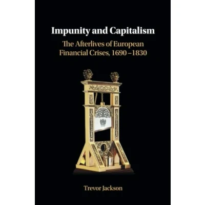 Abbildung von Impunity and Capitalism: The Afterlives of European Financial Crises, 1690 1830