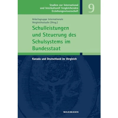 Abbildung von Schulleistungen und Steuerung des Schulsystems im Bundesstaat: Kanada Deutschland Vergleich (Studien zur International Interkulturell Vergleichenden Erziehungswissenschaft)
