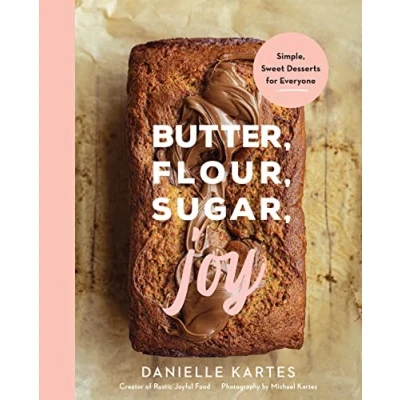 Abbildung von Butter, Flour, Sugar, Joy: Simple Sweet Desserts for Everyone (Easy and Delicious Baking Recipes, Cookies, Cakes, Crumbles, More!)