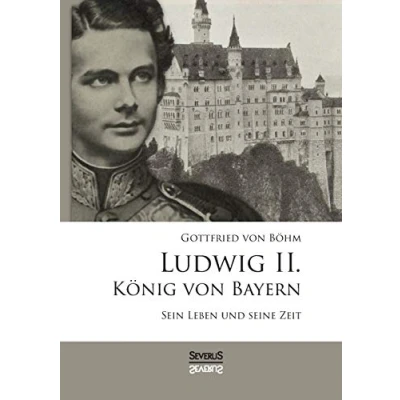 Abbildung von Ludwig II. König von Bayern: Sein Leben und seine Zeit