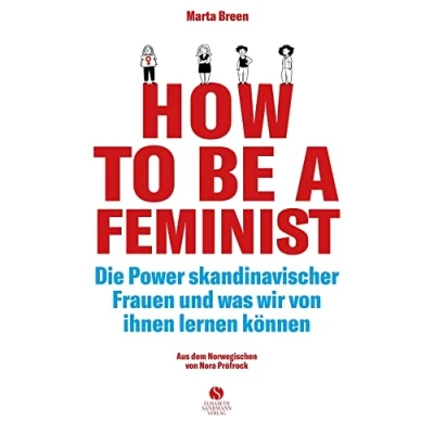 Abbildung von How To Be A Feminist Die Power skandinavischer Frauen und was wir von ihnen lernen können: Mit einem Vorwort Teresa Bücker Zwanzig Wege zu ... Liebe.