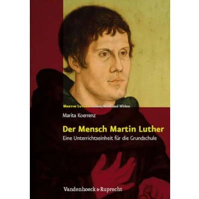 Abbildung von Der Mensch Martin Luther: Eine Unterrichtseinheit für die Grundschule. Luther Leben, Werk und Wirken
