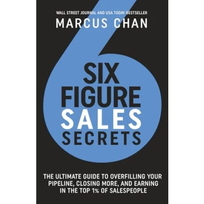 Abbildung von Six Figure Sales Secrets: the Ultimate Guide to Overfilling Your Pipeline, Closing More, and Earning in Top 1% of Salespeople