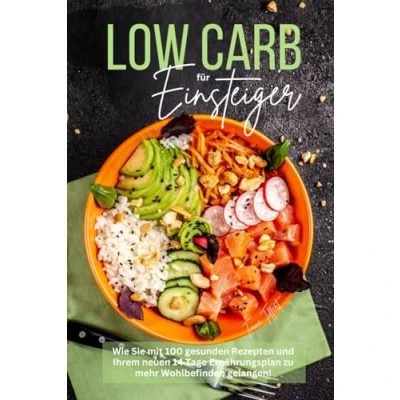 Abbildung von Low Carb für Einsteiger: Wie Sie mit 100 gesunden Rezepten und Ihrem neuen 14 Tage Ernährungsplan zu mehr Wohlbefinden gelangen!