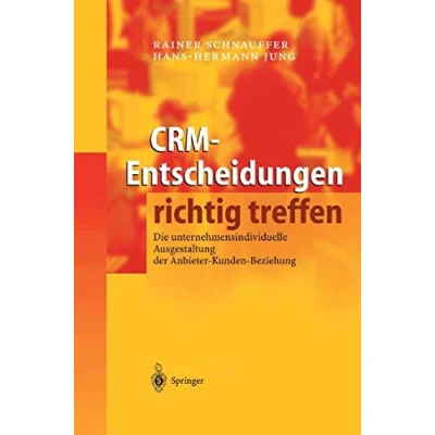 Abbildung von CRM Entscheidungen richtig treffen. Die unternehmensindividuelle Ausgestaltung der Anbieter Kunden Beziehung