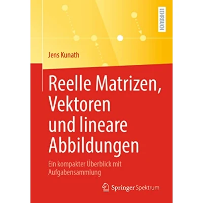 Abbildung von Reelle Matrizen, Vektoren und lineare Abbildungen: Ein kompakter Überblick mit Aufgabensammlung