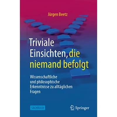 Abbildung von Triviale Einsichten, die niemand befolgt: Wissenschaftliche und philosophische Erkenntnisse zu alltäglichen Fragen