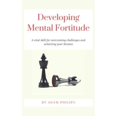 Abbildung von Developing Mental Fortitude: A Vital Skill for Overcoming Challenges and Achieving Your Dreams