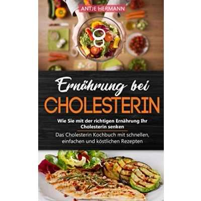 Abbildung von Ernährung bei Cholesterin Wie Sie mit der richtigen Ihr senken: Das Kochbuch schnellen, einfachen und köstlichen Rezepten