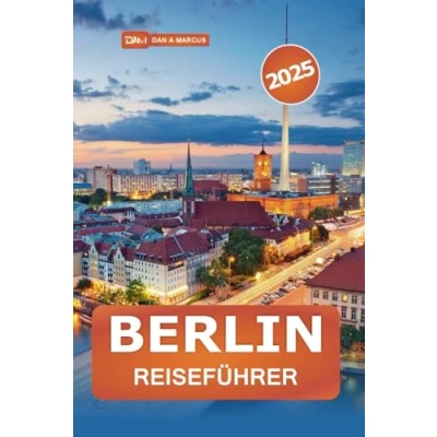 Abbildung von Berlin Reiseführer 2025: Entdecken Sie Deutschlands versteckte Schätze, Top Attraktionen, lokale Köstlichkeiten und authentische Erlebnisse im Herzen Europas