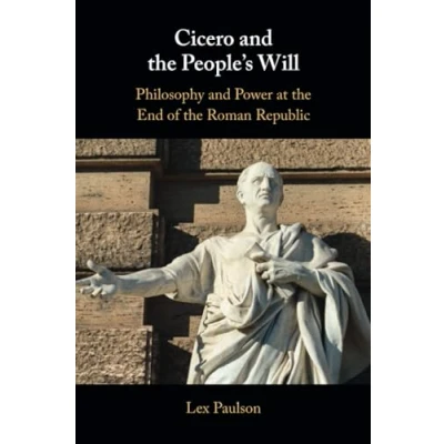 Abbildung von Cicero and the People’s Will: Philosophy Power at End of Roman Republic