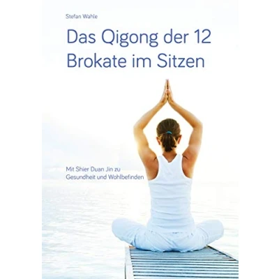 Abbildung von Das Qigong der 12 Brokate im Sitzen: Mit Shier Duan Jin zu Gesundheit und Wohlbefinden