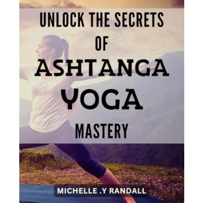 Abbildung von Unlock the Secrets of Ashtanga Yoga Mastery!: Discover Proven Techniques to Master and Achieve Inner Peace Strength