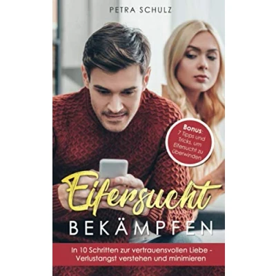 Abbildung von Eifersucht bekämpfen: In 10 Schritten zur vertrauensvollen Liebe Verlustangst verstehen und minimieren Bonus: 7 Tipps Tricks, um zu überwinden