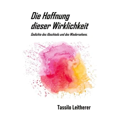 Abbildung von Die Hoffnung dieser Wirklichkeit: Gedichte des Abschieds und Wiedersehens.