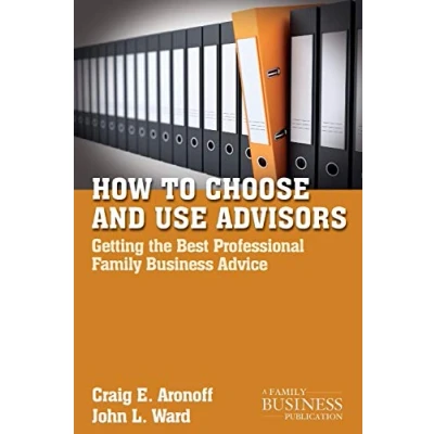 Abbildung von How to Choose and Use Advisors: Getting the Best Professional Family Business Advice (A Publication)