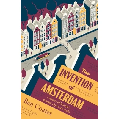 Abbildung von The Invention of Amsterdam: A History Europe&#039;s Greatest City in Ten Walks