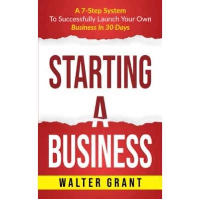 Abbildung von Starting A Business: 7 Step System To Successfully Launch Your Own Business In 30 Days (Business 101)