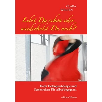 Abbildung von Lebst Du schon oder wiederholst noch?: Dank Tiefenpsychologie und Seelenreisen Dir selbst begegnen.