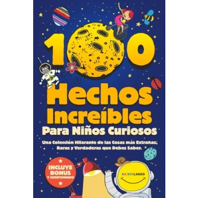 Abbildung von 100 Hechos Increíbles Para Niños Curiosos: Una Colección Hilarante de las Cosas más Extrañas, Raras y Verdaderas que Debes Saber Incluye Bonus Questionario Final
