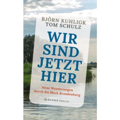 Abbildung von Wir sind jetzt hier: Neue Wanderungen durch die Mark Brandenburg
