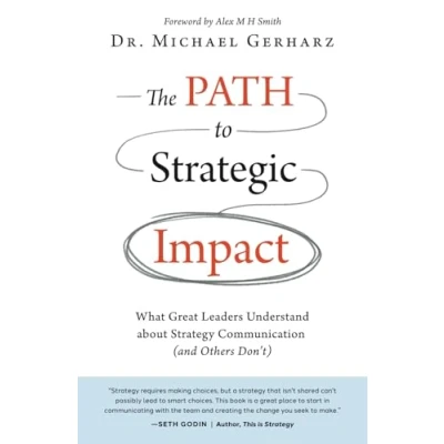 Abbildung von The PATH to Strategic Impact: What Great Leaders Understand about Strategy Communication (and Others Don’t)