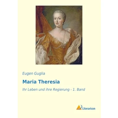 Abbildung von Maria Theresia: Ihr Leben und ihre Regierung 1. Band
