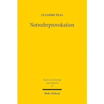 Abbildung von Notwehrprovokation: Zugleich ein Beitrag zu den moralphilosophischen Grundlagen des Notwehrrechts (Studien und Beiträge zum Strafrecht, Band 45)