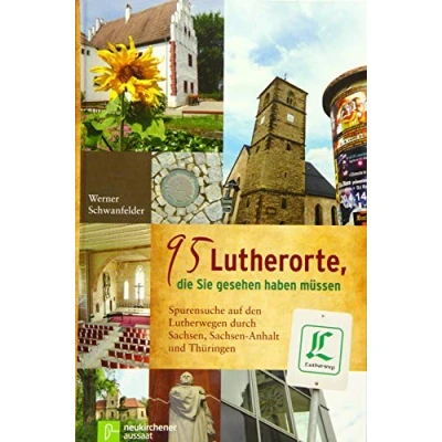 Abbildung von 95 Lutherorte, die Sie gesehen haben müssen: Spurensuche auf den Lutherwegen durch Sachsen, Sachen Anhalt und Thüringen: Sachsen Thüringen