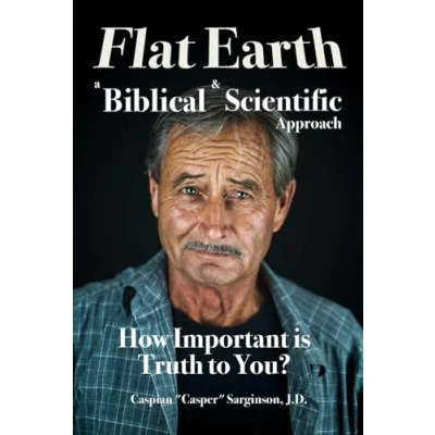 Abbildung von Flat Earth: A Biblical and Scientific Approach: How Important is Truth to You? (Flat Earth Book Series)
