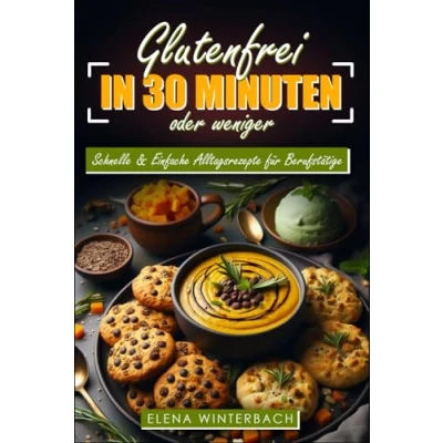 Abbildung von Glutenfrei in 30 Minuten oder weniger: Schnelle &amp; Einfache Alltagsrezepte für Berufstätige inkl. farbigen Bildern zu jedem Rezept!