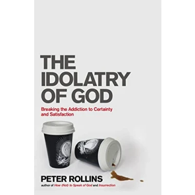 Abbildung von the Idolatry of God: Breaking Addiction to Certainty and Satisfaction