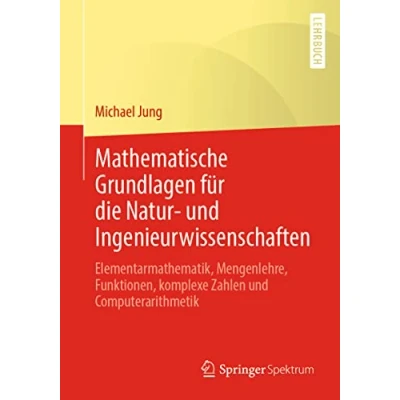 Abbildung von Mathematische Grundlagen für die Natur und Ingenieurwissenschaften: Elementarmathematik, Mengenlehre, Funktionen, komplexe Zahlen Computerarithmetik