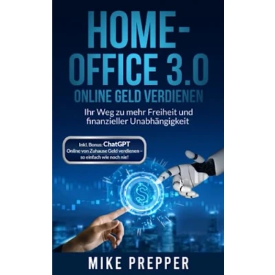 Abbildung von Home Office 3.0 Online Geld verdienen Ihr Weg zu mehr Freiheit und finanzieller Unabhängigkeit Deutsch: ChatGPT Bonus inklusive von Zuhause so einfach wie noch nie!