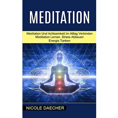Abbildung von Meditation: Meditation Lernen, Stress Abbauen Energie Tanken (Meditation Und Achtsamkeit Im Alltag Verbinden)
