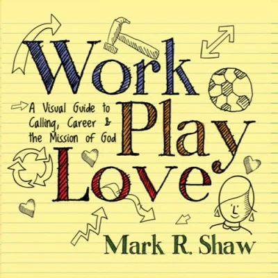 Abbildung von Work Play Love: A Visual Guide to Calling, Career and the Mission of God