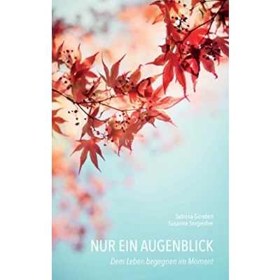 Abbildung von Nur ein Augenblick: Dem Leben begegnen im Moment