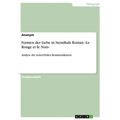 Abbildung von Formen der Liebe in Stendhals Roman «Le Rouge et le Noir»: Analyse nonverbalen Kommunikation