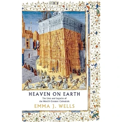 Abbildung von Heaven on Earth: the Lives and Legacies of World&#039;s Greatest Cathedrals