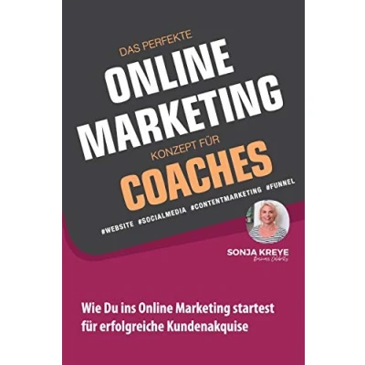 Abbildung von DAS PERFEKTE Online Marketing KONZEPT FÜR COACHES WEBSITE, SOCIAL MEDIA, CONTENT MARKETING, FUNNEL: Wie Du ins startest für erfolgreiche Kundenakquise