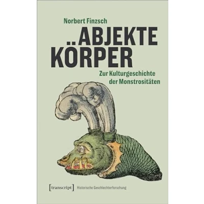 Abbildung von Abjekte Körper: Zur Kulturgeschichte der Monstrositäten (Historische Geschlechterforschung)